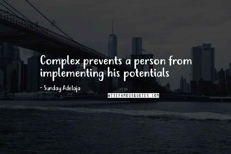 Sunday Adelaja Quotes: Complex prevents a person from implementing his potentials