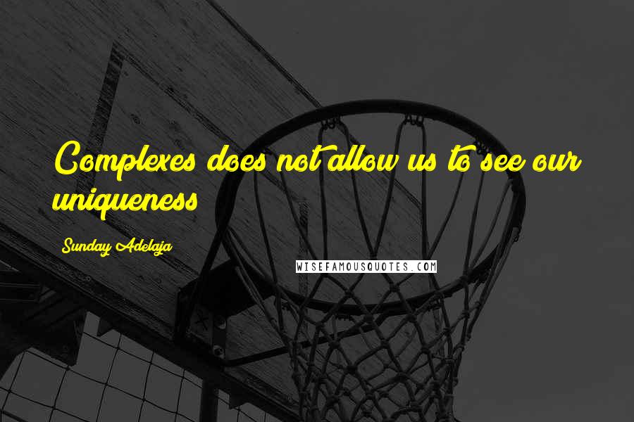 Sunday Adelaja Quotes: Complexes does not allow us to see our uniqueness