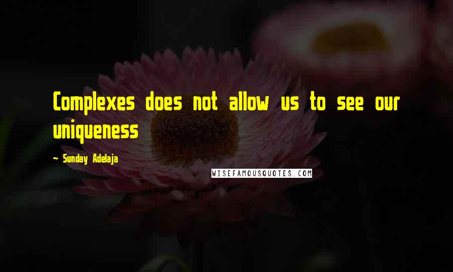 Sunday Adelaja Quotes: Complexes does not allow us to see our uniqueness