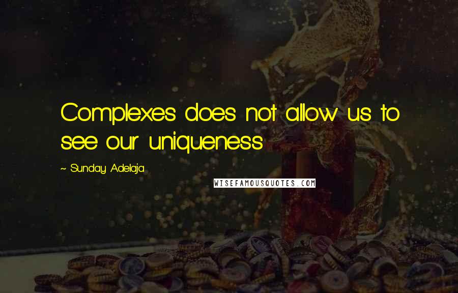 Sunday Adelaja Quotes: Complexes does not allow us to see our uniqueness