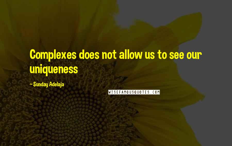 Sunday Adelaja Quotes: Complexes does not allow us to see our uniqueness