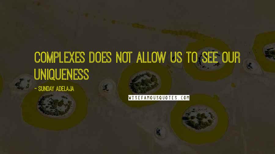 Sunday Adelaja Quotes: Complexes does not allow us to see our uniqueness
