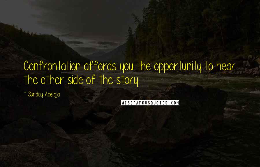 Sunday Adelaja Quotes: Confrontation affords you the opportunity to hear the other side of the story.