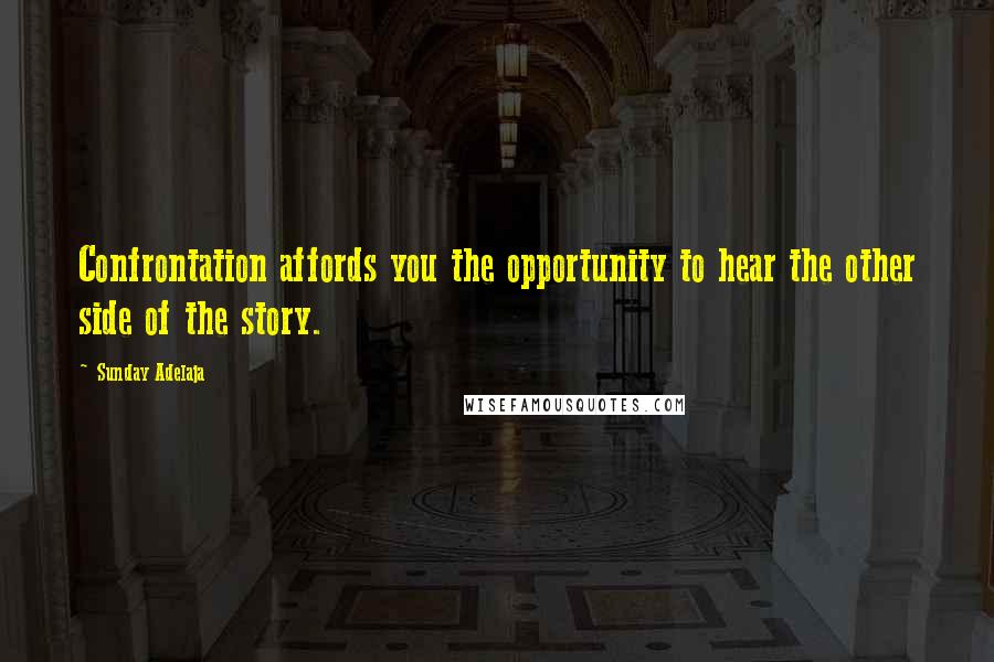 Sunday Adelaja Quotes: Confrontation affords you the opportunity to hear the other side of the story.