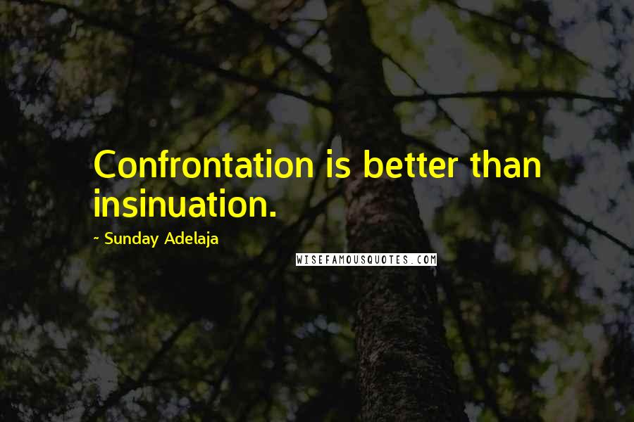 Sunday Adelaja Quotes: Confrontation is better than insinuation.