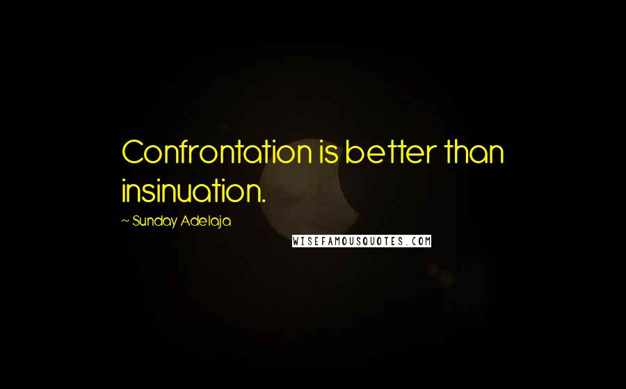 Sunday Adelaja Quotes: Confrontation is better than insinuation.
