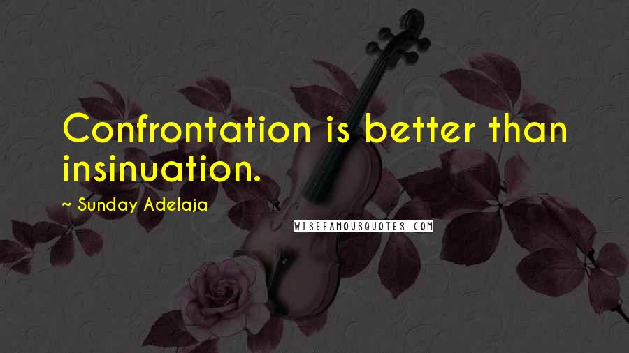 Sunday Adelaja Quotes: Confrontation is better than insinuation.