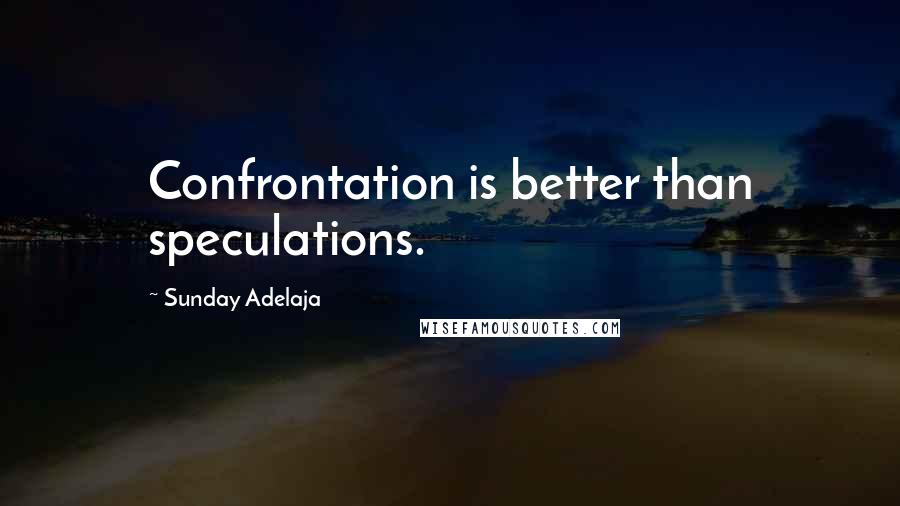 Sunday Adelaja Quotes: Confrontation is better than speculations.