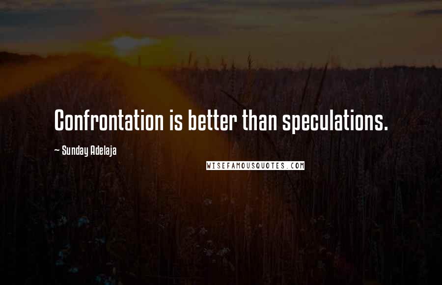 Sunday Adelaja Quotes: Confrontation is better than speculations.