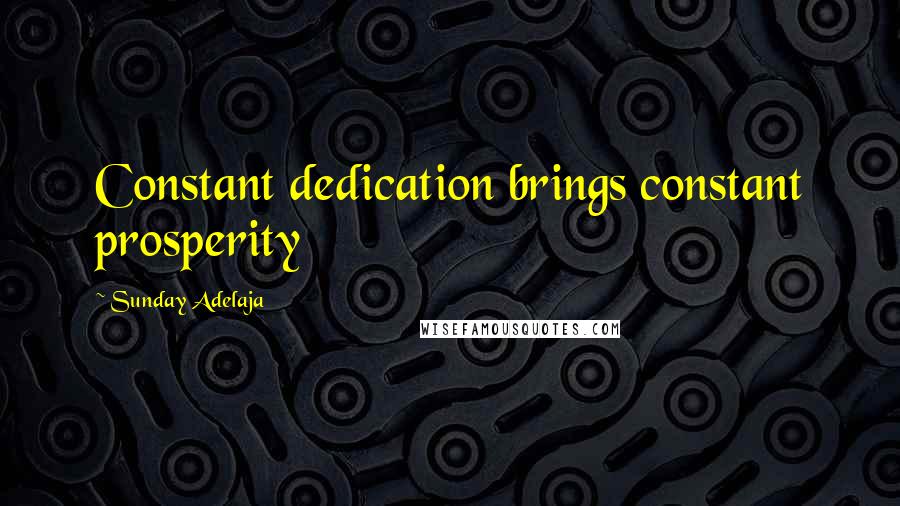 Sunday Adelaja Quotes: Constant dedication brings constant prosperity