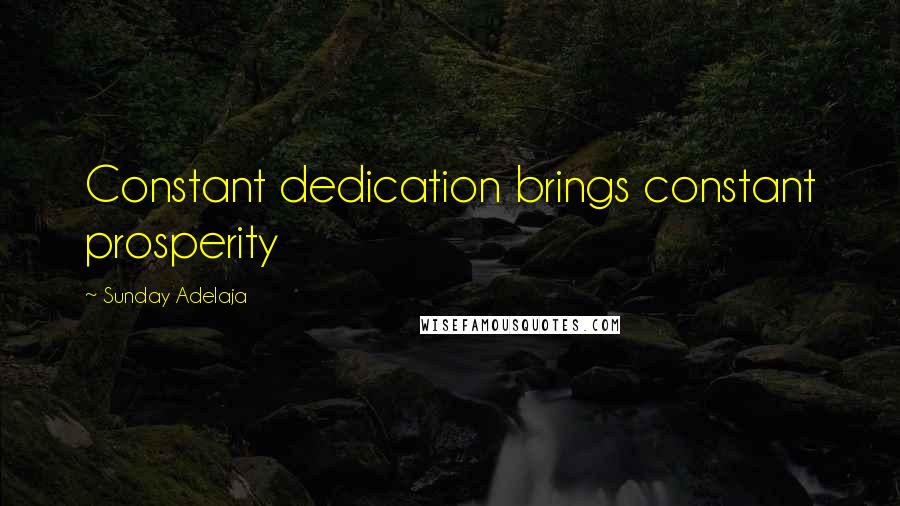 Sunday Adelaja Quotes: Constant dedication brings constant prosperity