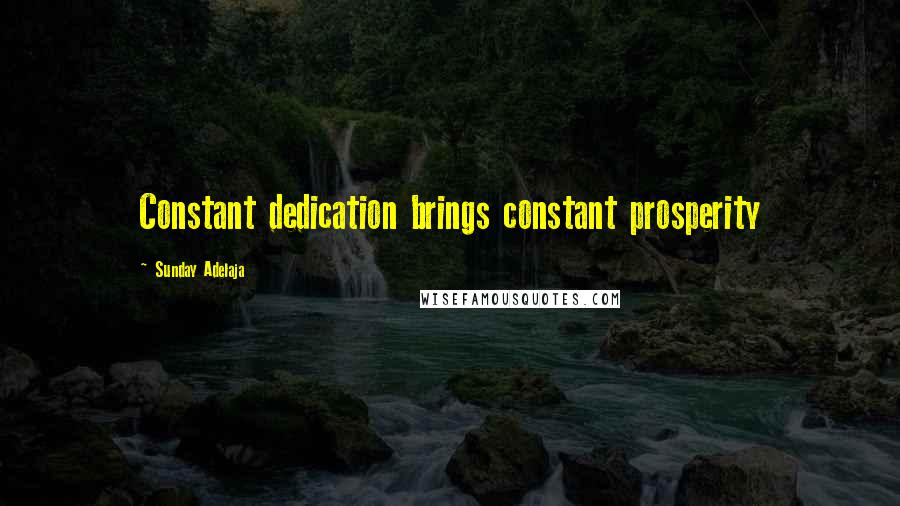 Sunday Adelaja Quotes: Constant dedication brings constant prosperity