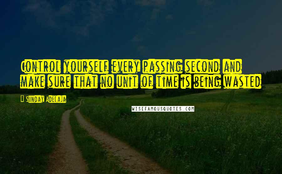 Sunday Adelaja Quotes: Control yourself every passing second and make sure that no unit of time is being wasted