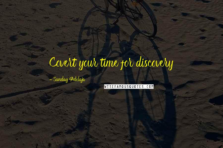 Sunday Adelaja Quotes: Covert your time for discovery