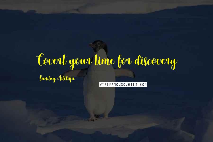 Sunday Adelaja Quotes: Covert your time for discovery