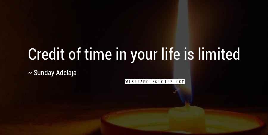 Sunday Adelaja Quotes: Credit of time in your life is limited