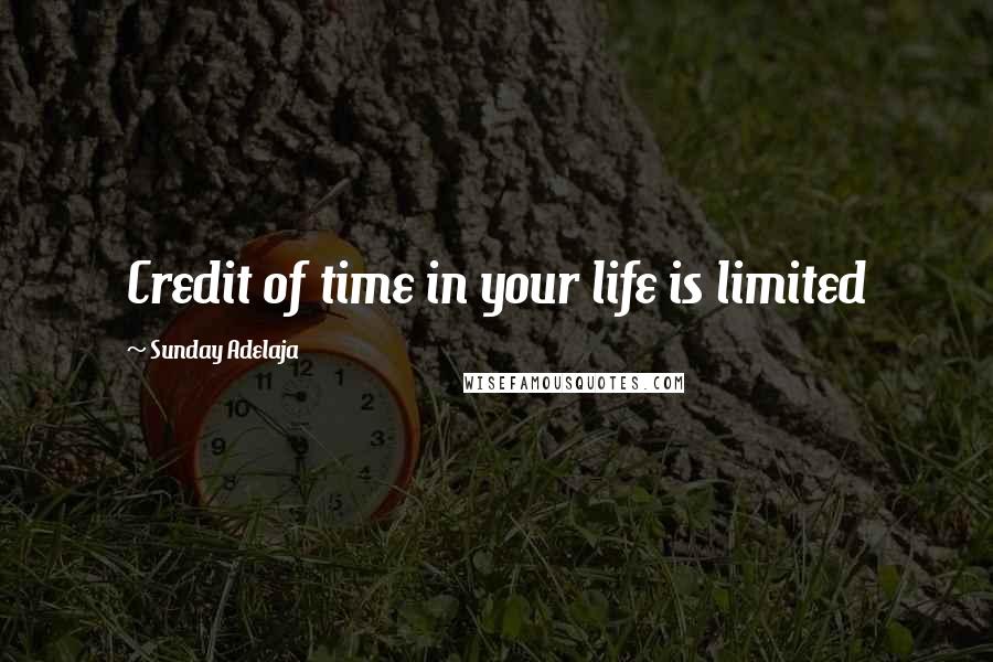 Sunday Adelaja Quotes: Credit of time in your life is limited