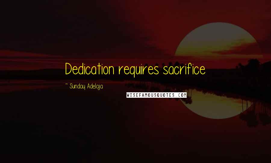 Sunday Adelaja Quotes: Dedication requires sacrifice