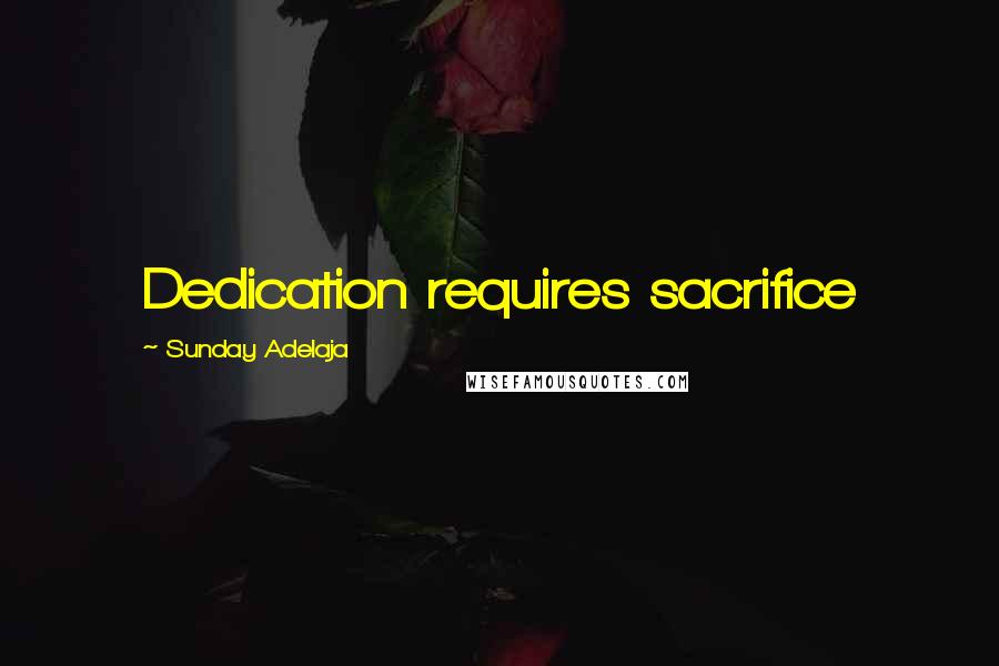 Sunday Adelaja Quotes: Dedication requires sacrifice