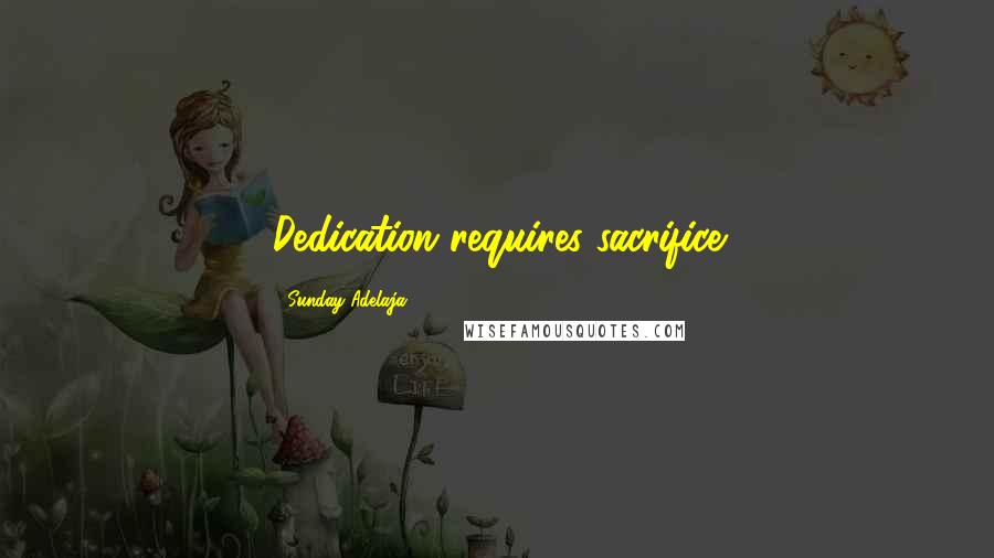 Sunday Adelaja Quotes: Dedication requires sacrifice