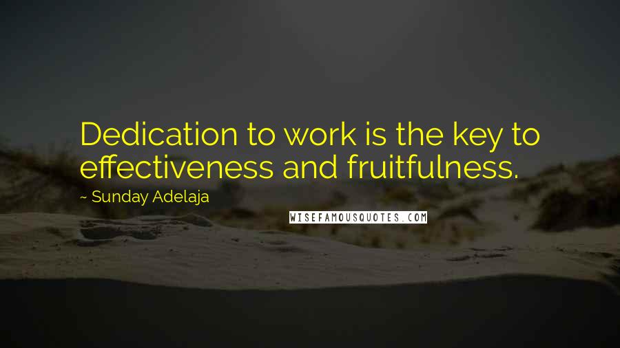 Sunday Adelaja Quotes: Dedication to work is the key to effectiveness and fruitfulness.