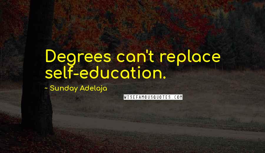 Sunday Adelaja Quotes: Degrees can't replace self-education.