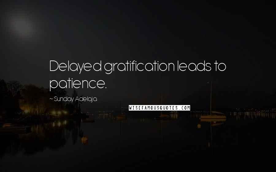 Sunday Adelaja Quotes: Delayed gratification leads to patience.