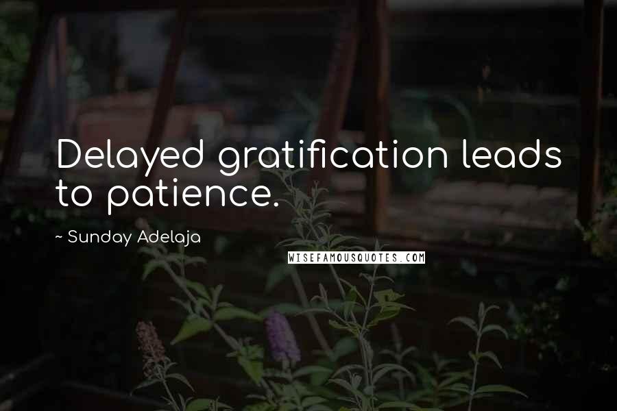 Sunday Adelaja Quotes: Delayed gratification leads to patience.