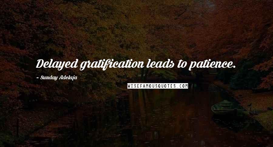 Sunday Adelaja Quotes: Delayed gratification leads to patience.