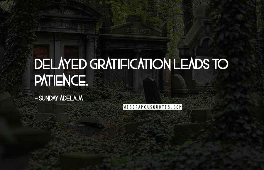 Sunday Adelaja Quotes: Delayed gratification leads to patience.