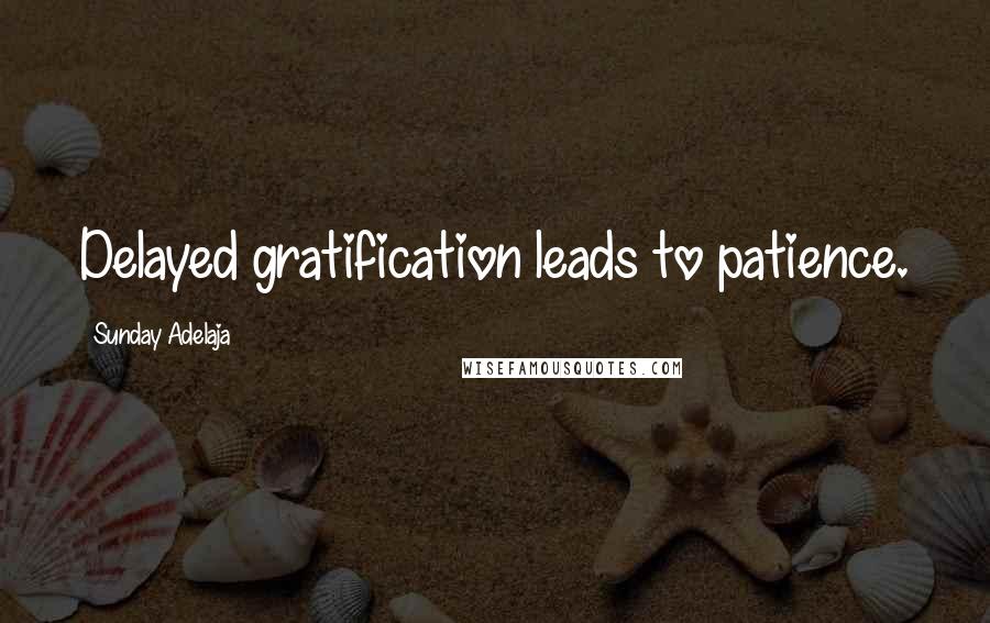Sunday Adelaja Quotes: Delayed gratification leads to patience.