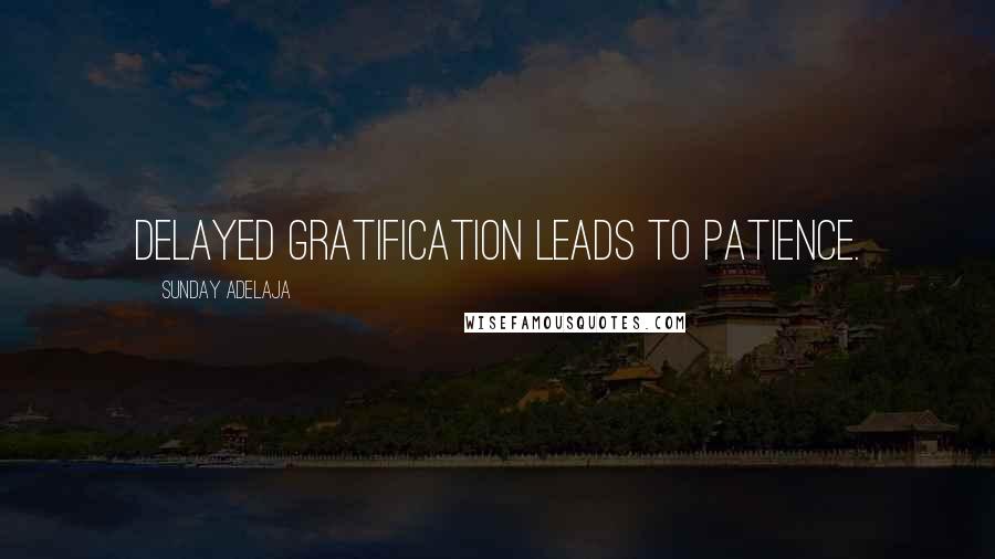 Sunday Adelaja Quotes: Delayed gratification leads to patience.