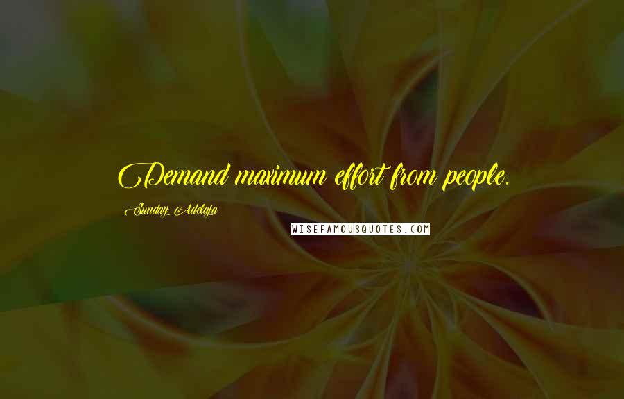 Sunday Adelaja Quotes: Demand maximum effort from people.