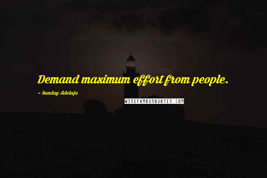 Sunday Adelaja Quotes: Demand maximum effort from people.