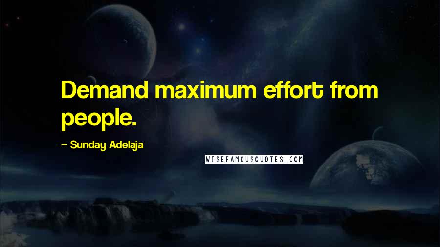 Sunday Adelaja Quotes: Demand maximum effort from people.