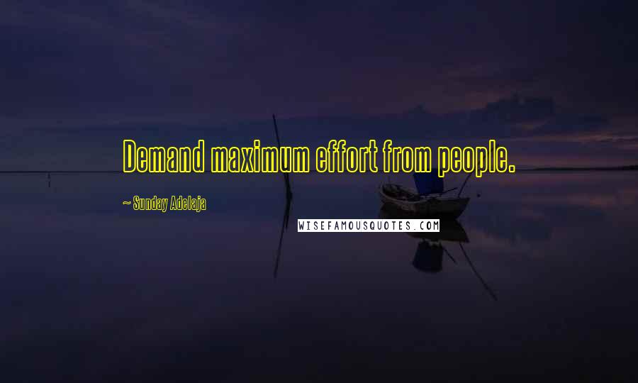 Sunday Adelaja Quotes: Demand maximum effort from people.