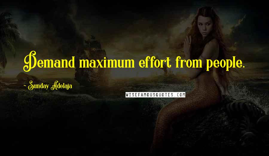 Sunday Adelaja Quotes: Demand maximum effort from people.