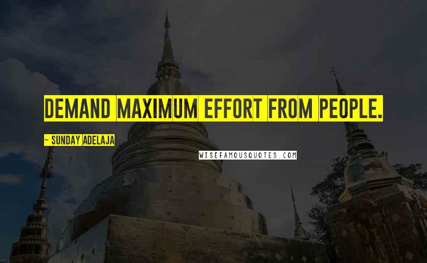 Sunday Adelaja Quotes: Demand maximum effort from people.