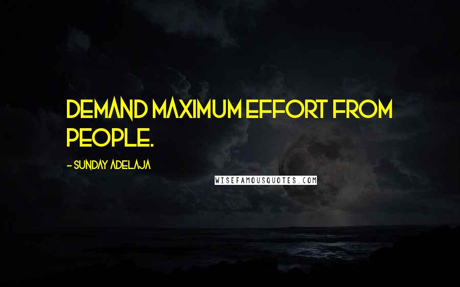 Sunday Adelaja Quotes: Demand maximum effort from people.