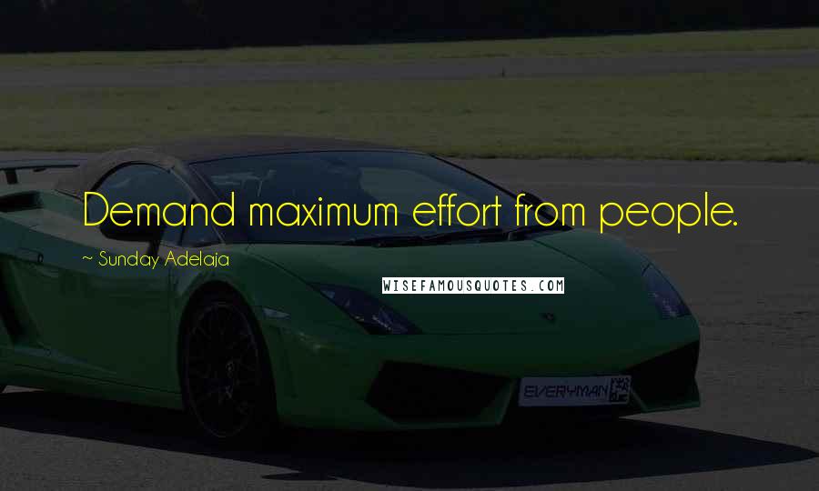 Sunday Adelaja Quotes: Demand maximum effort from people.