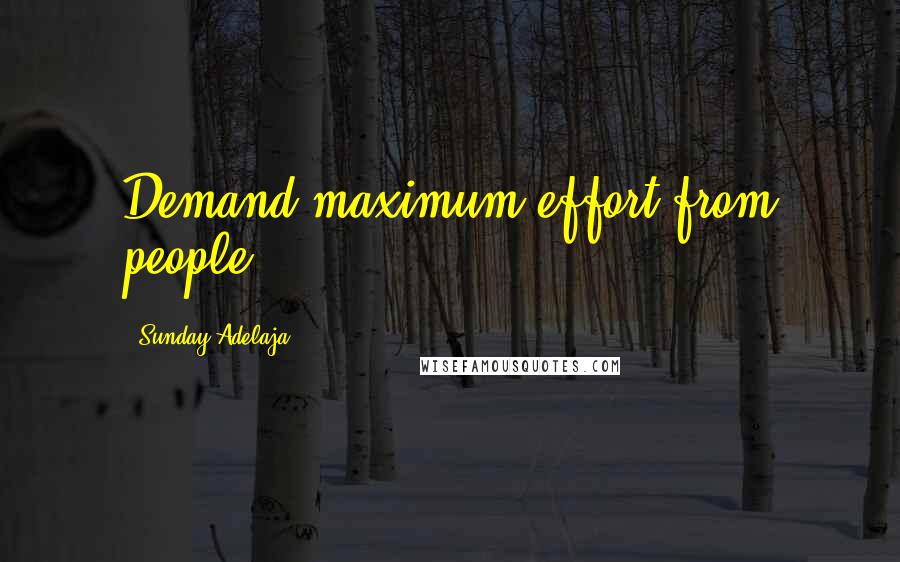 Sunday Adelaja Quotes: Demand maximum effort from people.