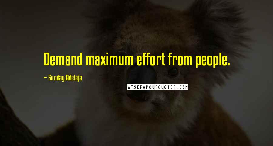 Sunday Adelaja Quotes: Demand maximum effort from people.