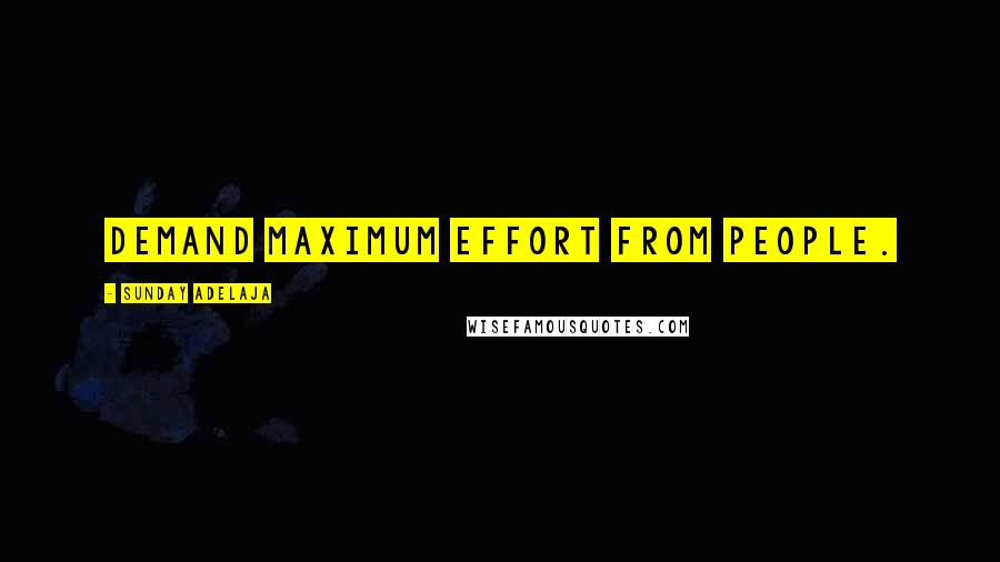 Sunday Adelaja Quotes: Demand maximum effort from people.