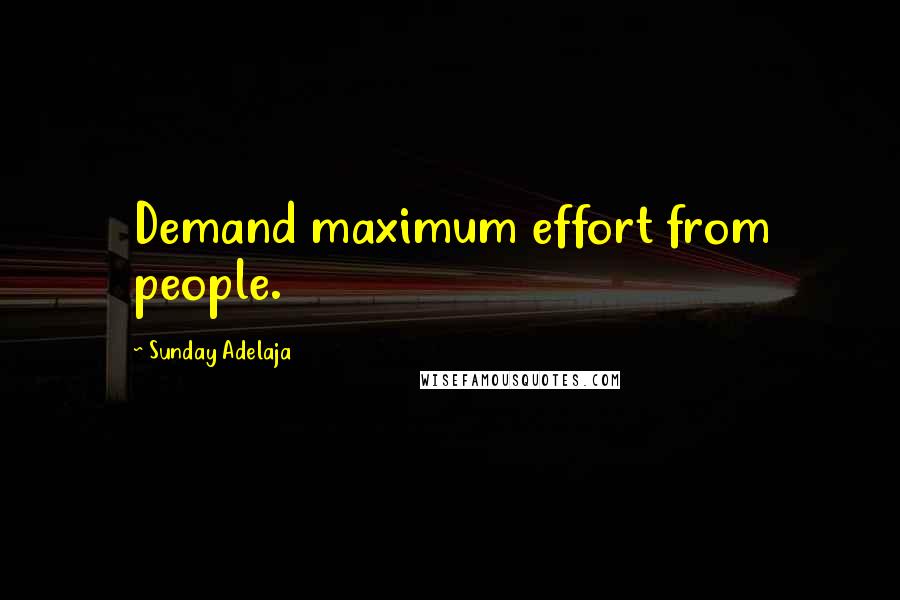 Sunday Adelaja Quotes: Demand maximum effort from people.