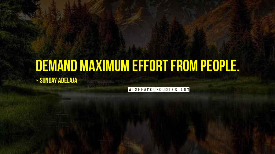 Sunday Adelaja Quotes: Demand maximum effort from people.