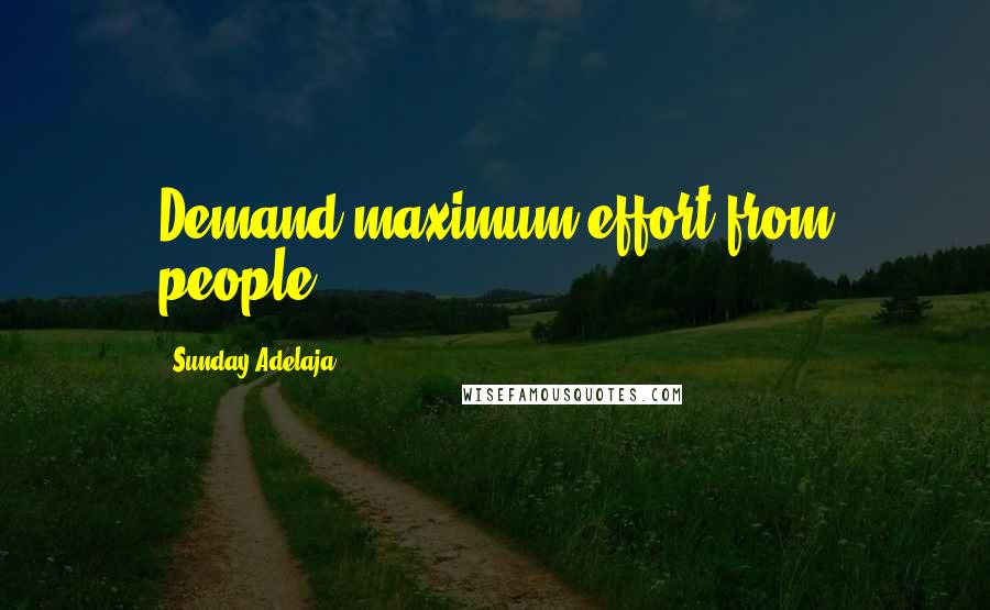 Sunday Adelaja Quotes: Demand maximum effort from people.