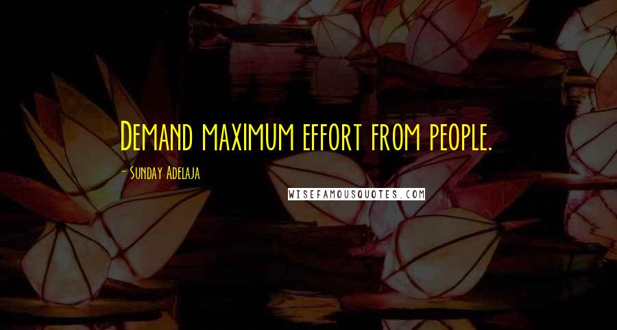 Sunday Adelaja Quotes: Demand maximum effort from people.