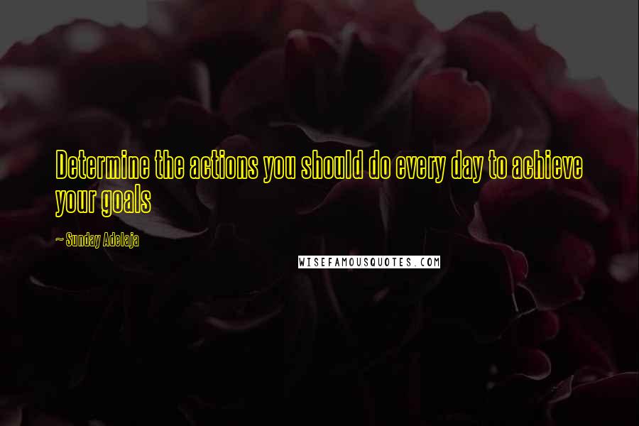 Sunday Adelaja Quotes: Determine the actions you should do every day to achieve your goals