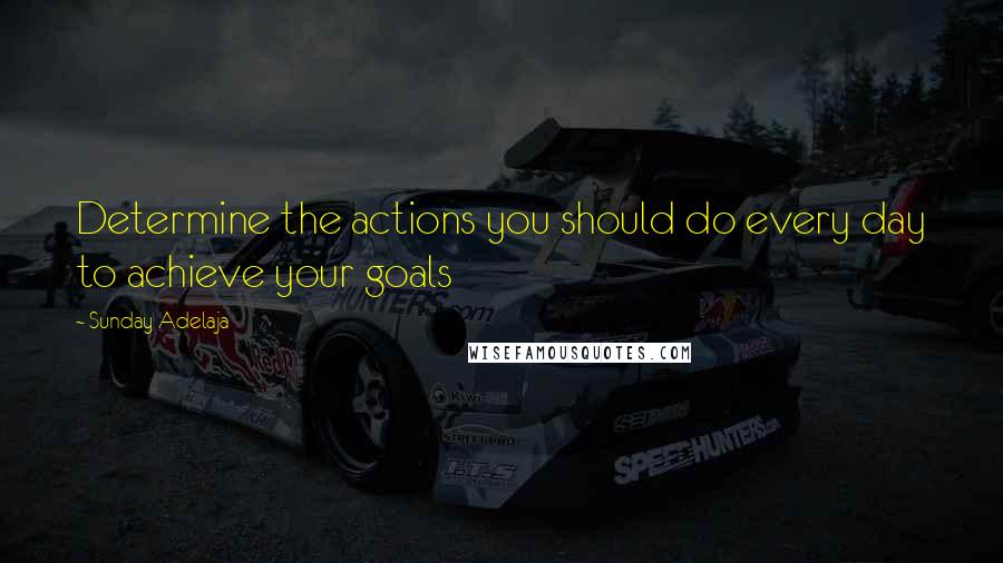 Sunday Adelaja Quotes: Determine the actions you should do every day to achieve your goals