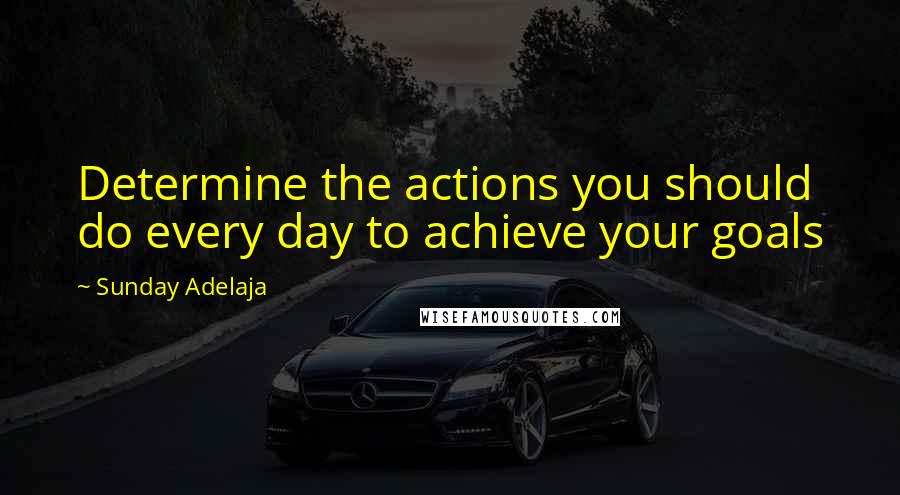 Sunday Adelaja Quotes: Determine the actions you should do every day to achieve your goals